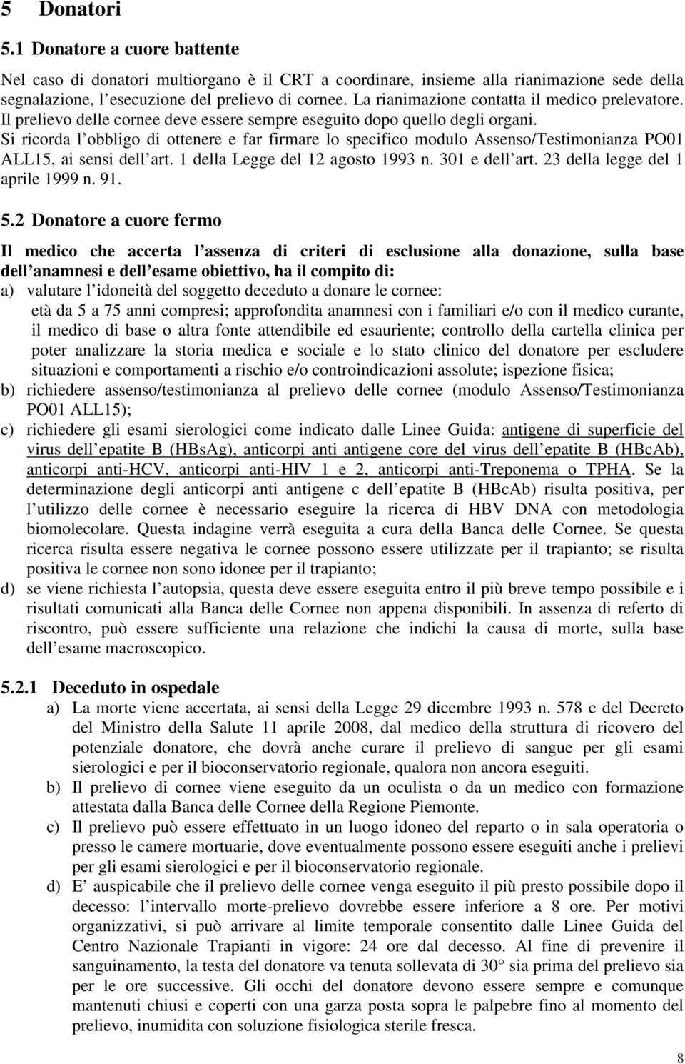 Si ricorda l obbligo di ottenere e far firmare lo specifico modulo Assenso/Testimonianza PO01 ALL15, ai sensi dell art. 1 della Legge del 12 agosto 1993 n. 301 e dell art.