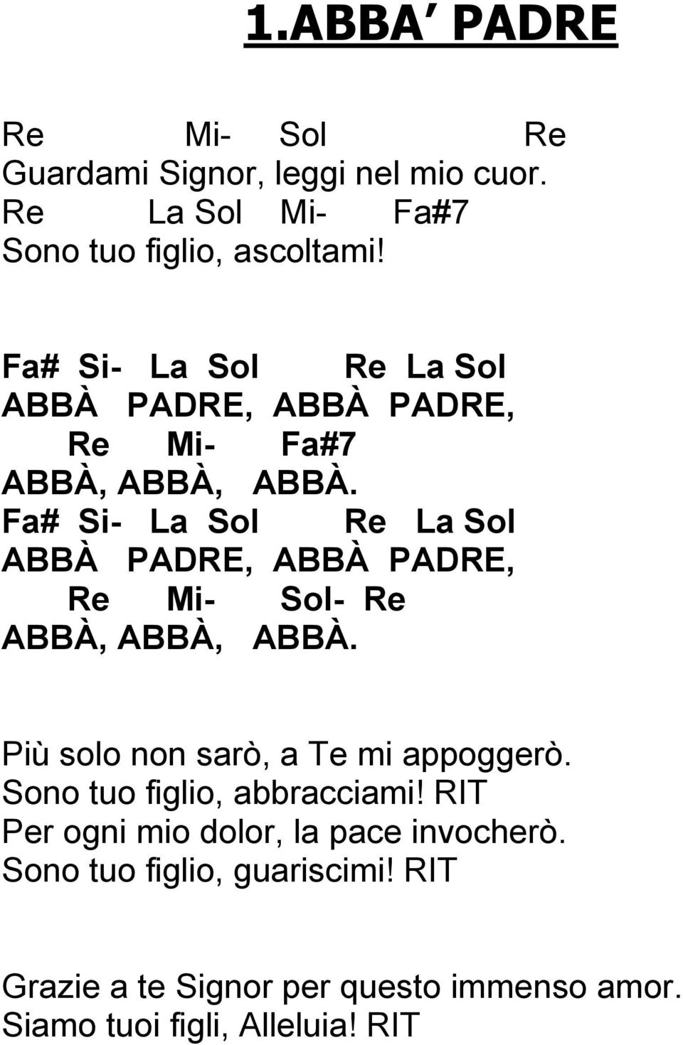 Fa# Si- La Re La ABBÀ PADRE, ABBÀ PADRE, Re Mi- - Re ABBÀ, ABBÀ, ABBÀ. Più solo non sarò, a Te mi appoggerò.