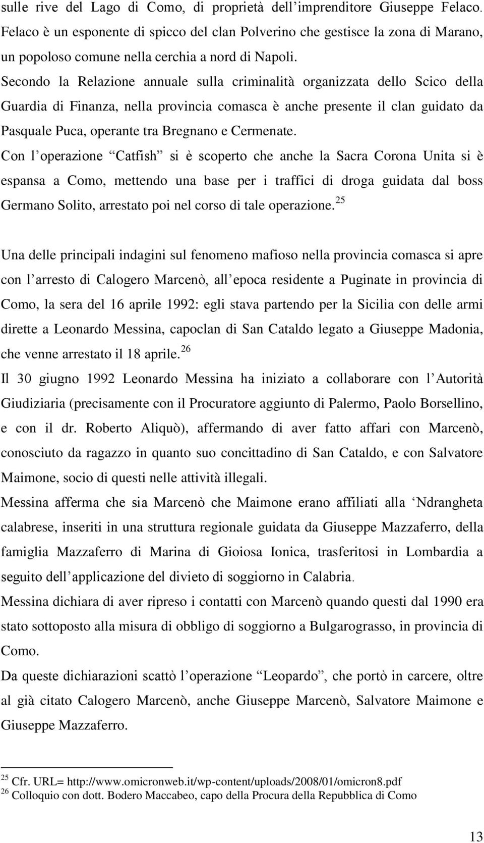 Secondo la Relazione annuale sulla criminalità organizzata dello Scico della Guardia di Finanza, nella provincia comasca è anche presente il clan guidato da Pasquale Puca, operante tra Bregnano e