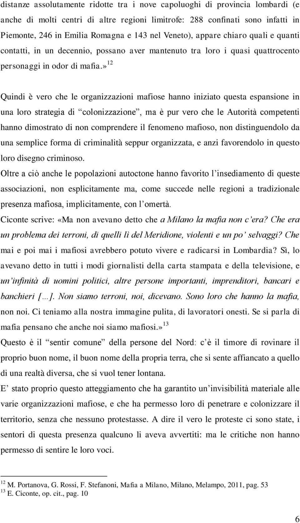 » 12 Quindi è vero che le organizzazioni mafiose hanno iniziato questa espansione in una loro strategia di colonizzazione, ma è pur vero che le Autorità competenti hanno dimostrato di non comprendere