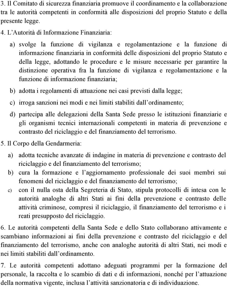 legge, adottando le procedure e le misure necessarie per garantire la distinzione operativa fra la funzione di vigilanza e regolamentazione e la funzione di informazione finanziaria; b) adotta i