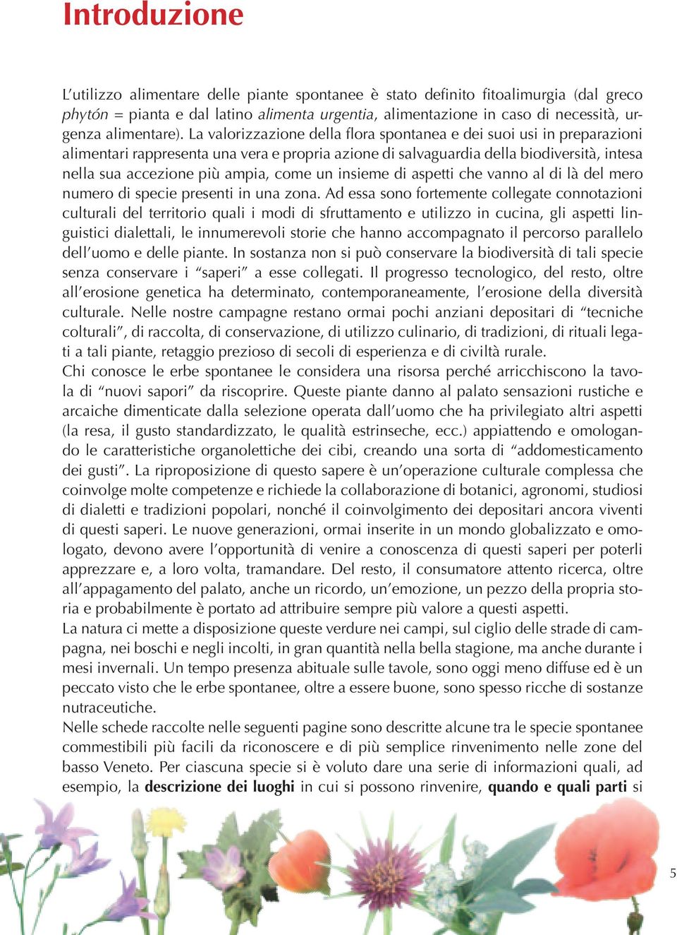 La valorizzazione della flora spontanea e dei suoi usi in preparazioni alimentari rappresenta una vera e propria azione di salvaguardia della biodiversità, intesa nella sua accezione più ampia, come