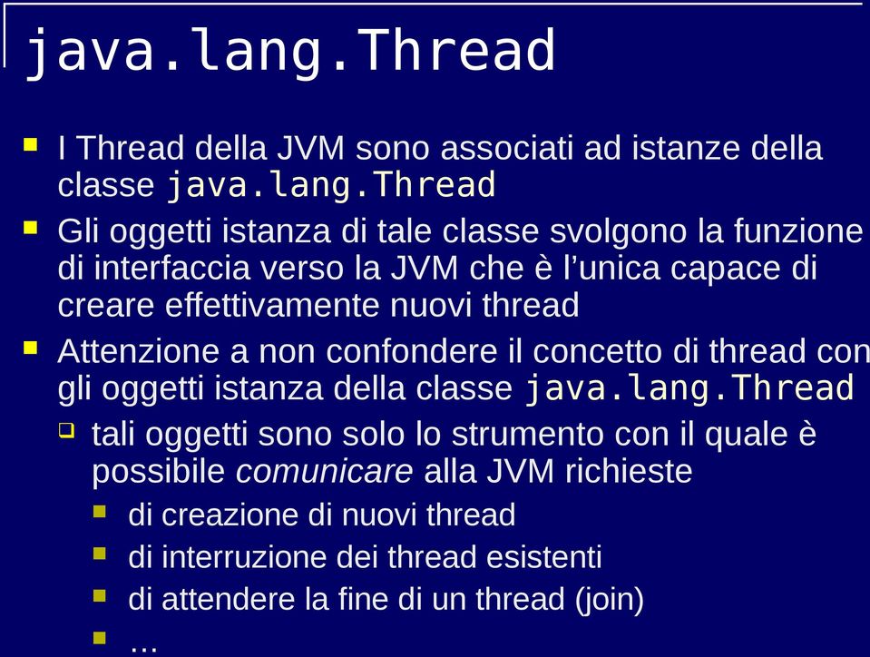 interfaccia verso la JVM che è l unica capace di creare effettivamente nuovi thread Attenzione a non confondere il concetto di thread