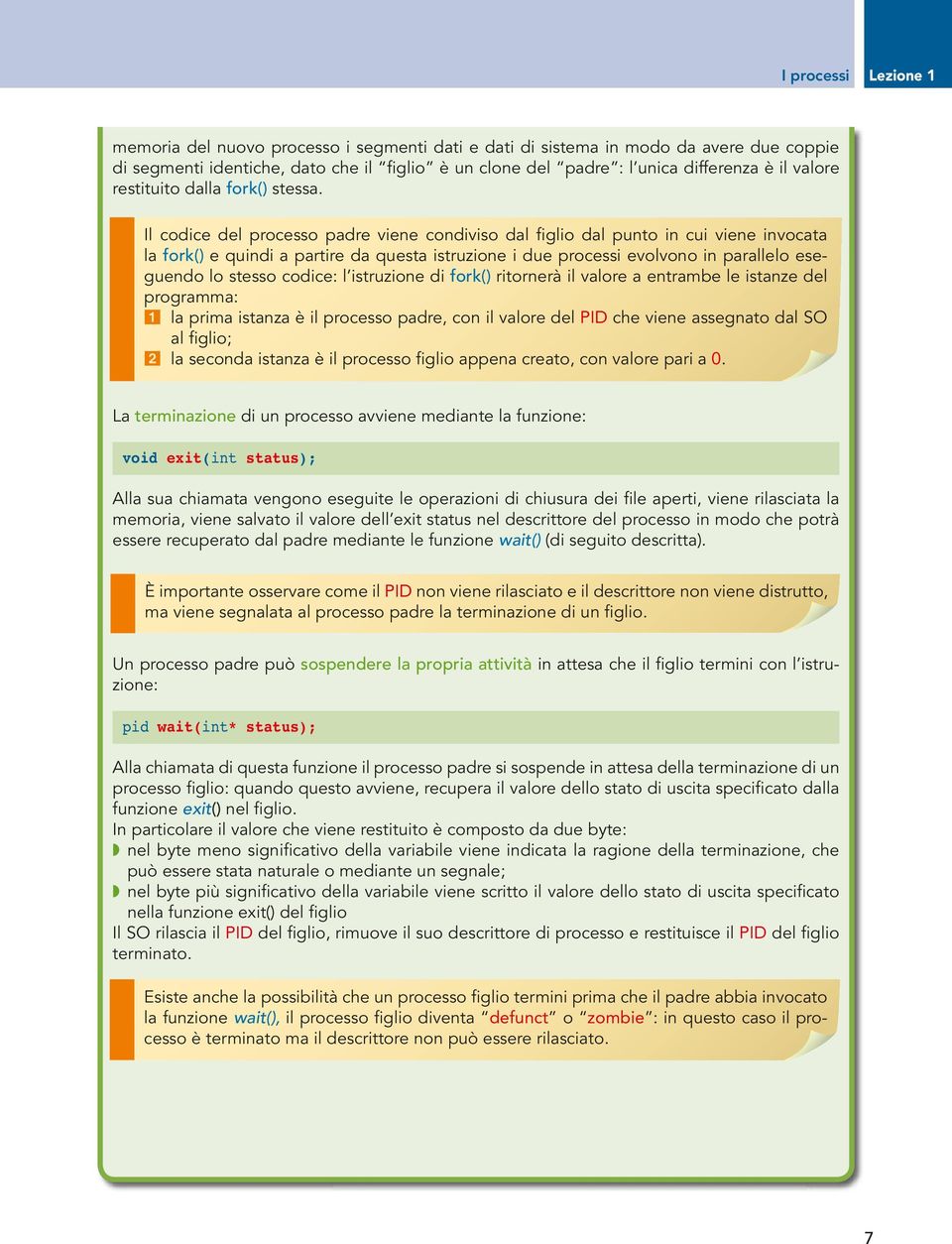 Il codice del processo padre viene condiviso dal figlio dal punto in cui viene invocata la fork() e quindi a partire da questa istruzione i due processi evolvono in parallelo eseguendo lo stesso