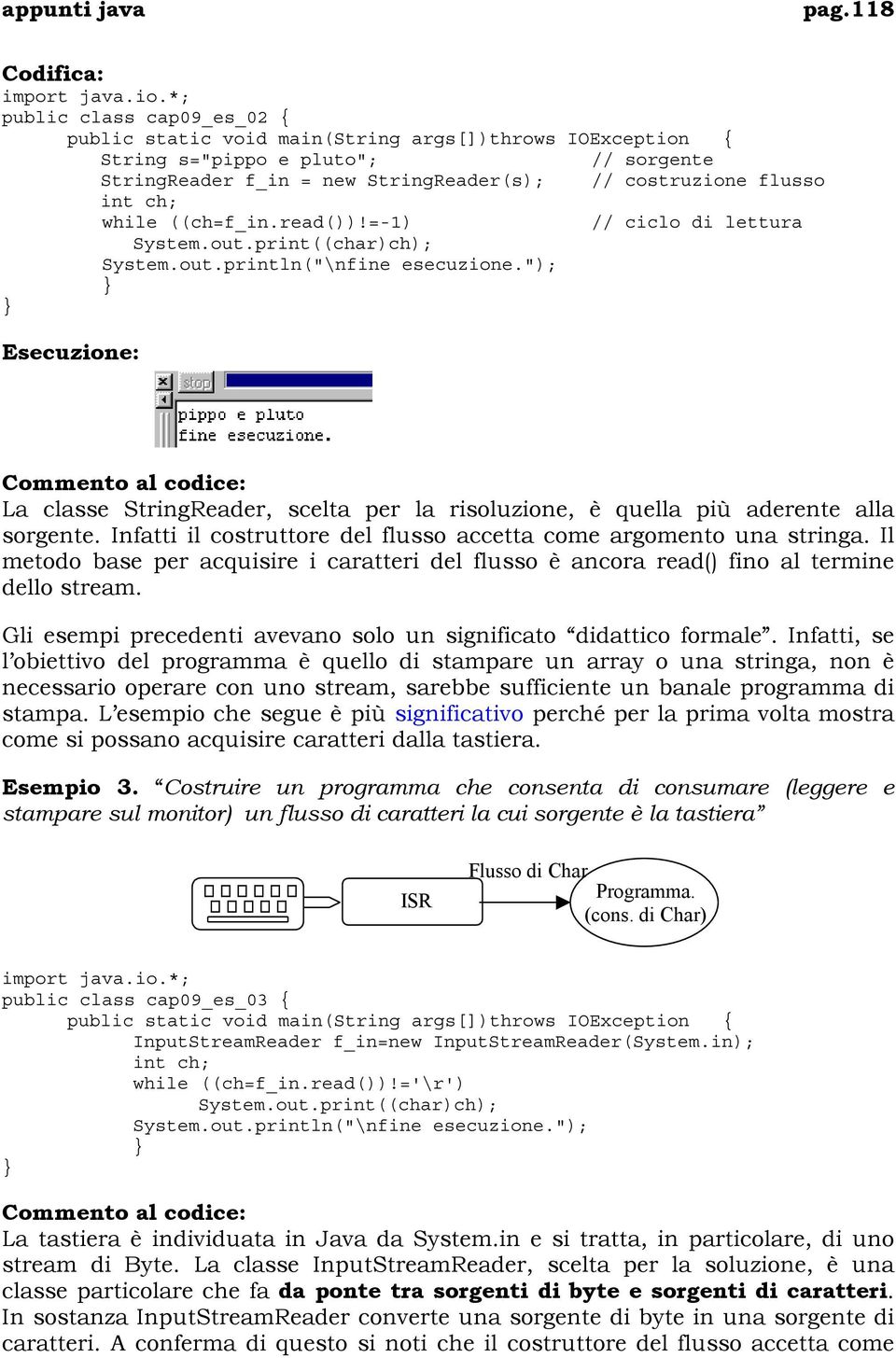 "); Esecuzione: Commento al codice: La classe StringReader, scelta per la risoluzione, è quella più aderente alla sorgente. Infatti il costruttore del flusso accetta come argomento una stringa.