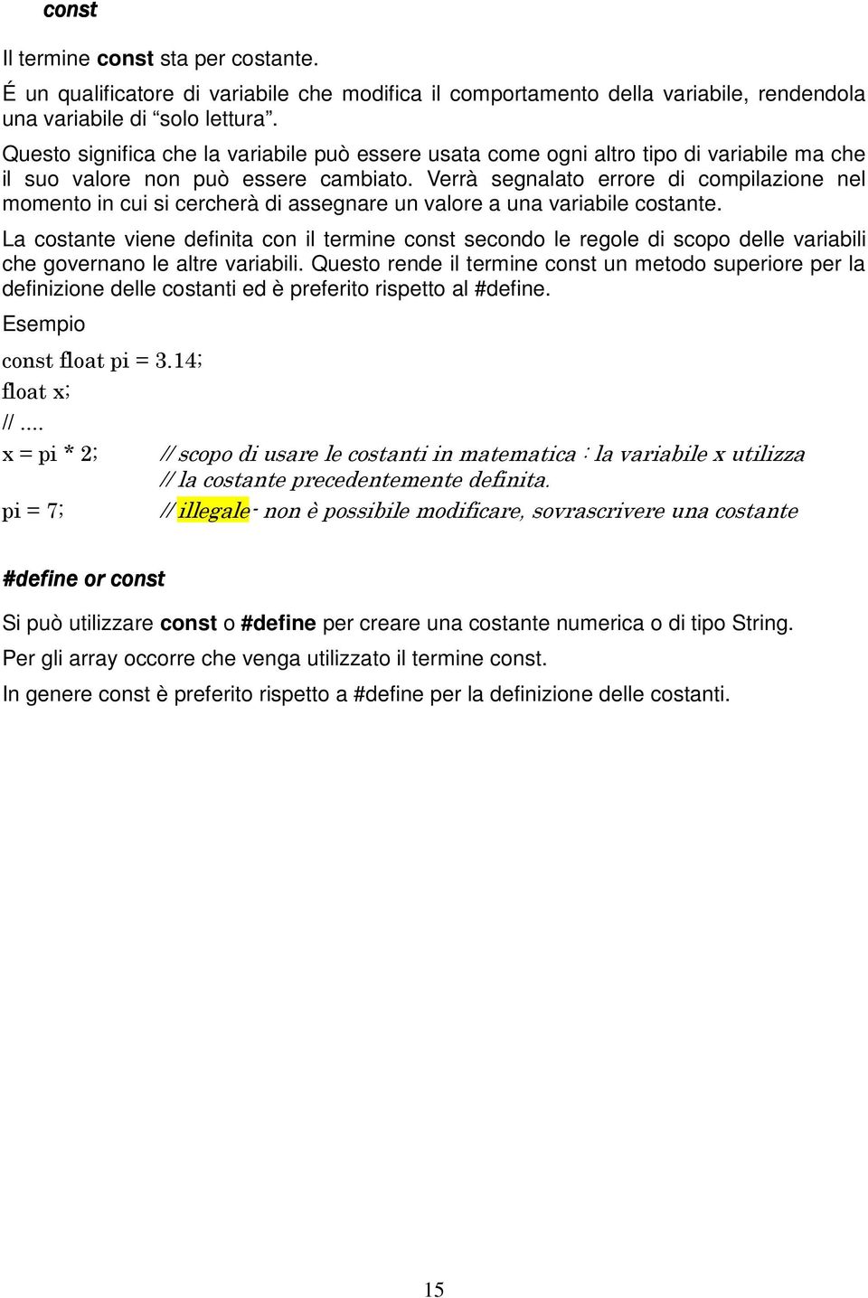 Verrà segnalato errore di compilazione nel momento in cui si cercherà di assegnare un valore a una variabile costante.