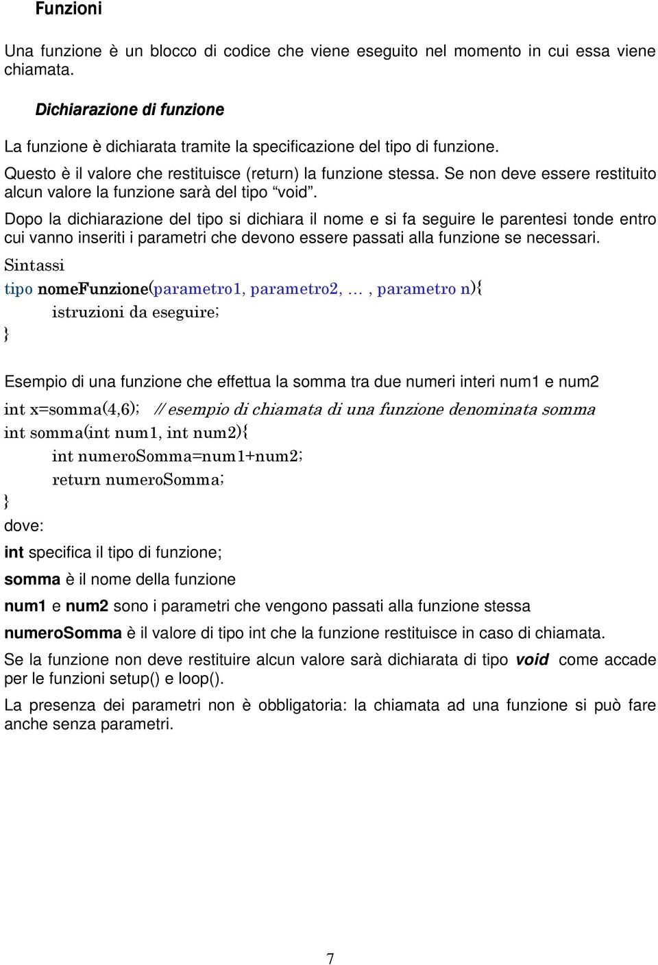 Se non deve essere restituito alcun valore la funzione sarà del tipo void.