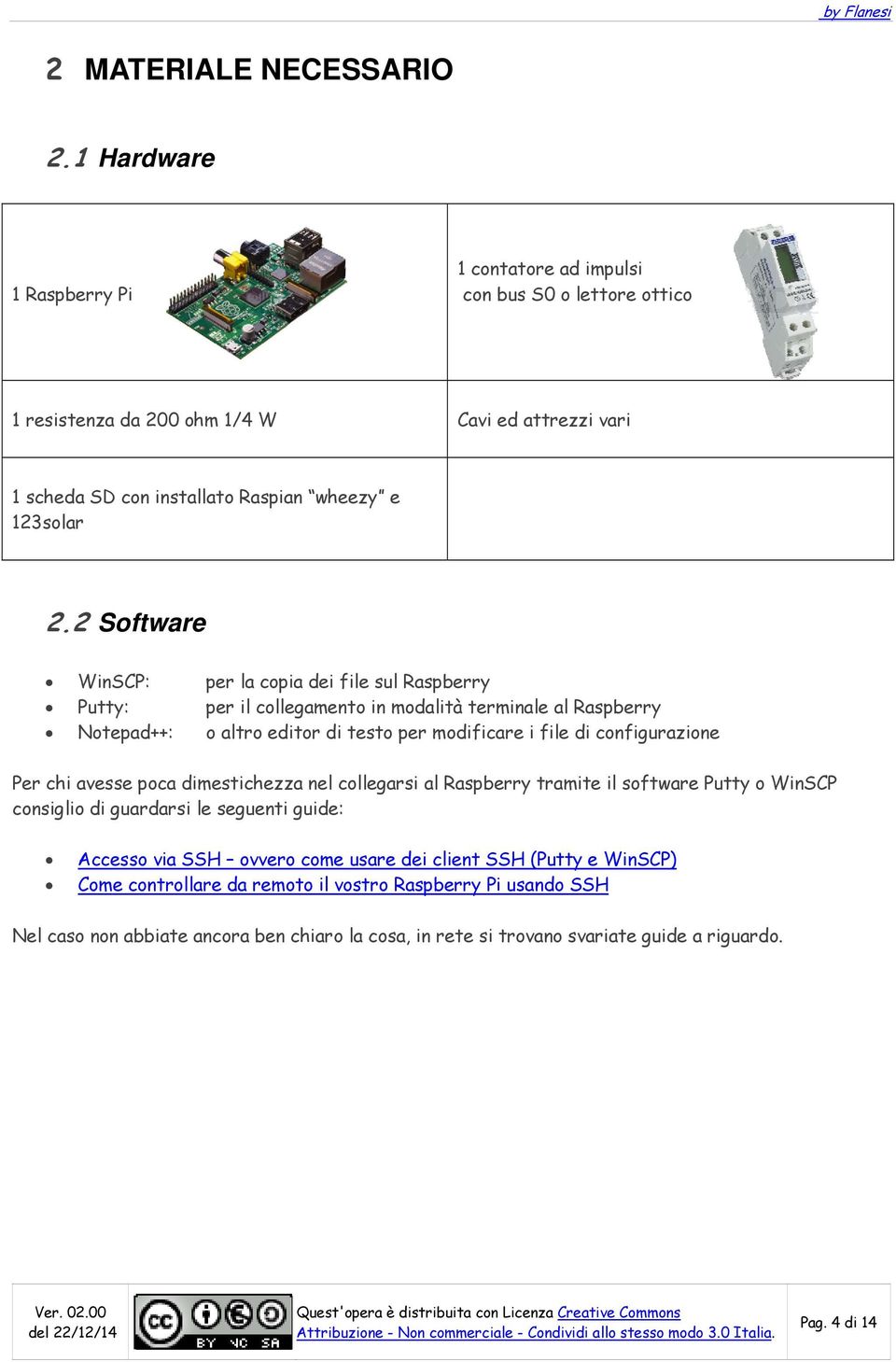 2 Software WinSCP: per la copia dei file sul Raspberry Putty: per il collegamento in modalità terminale al Raspberry Notepad++: o altro editor di testo per modificare i file di configurazione