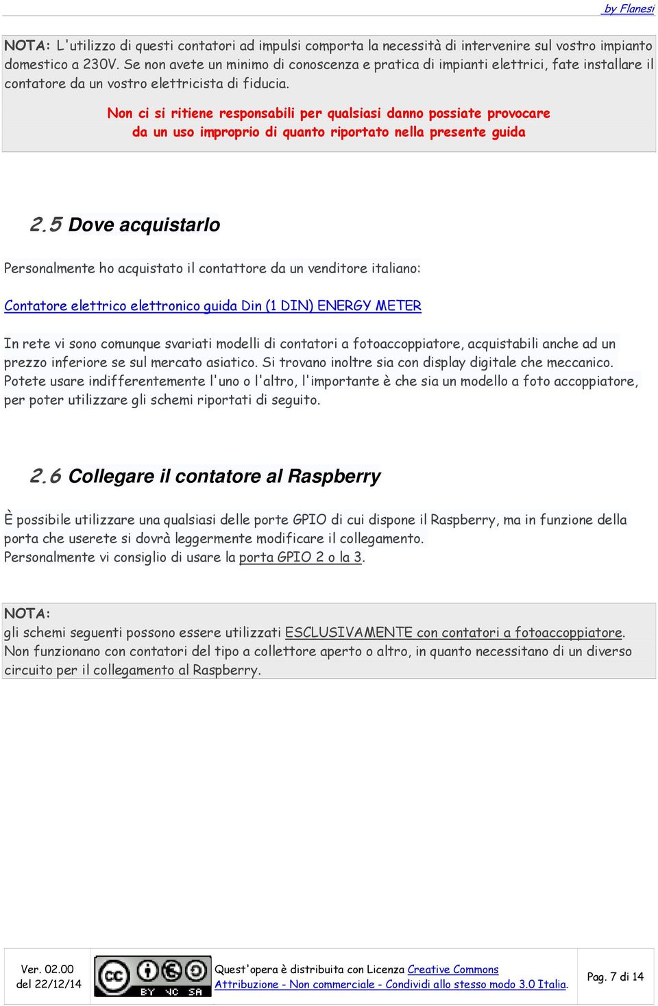 Non ci si ritiene responsabili per qualsiasi danno possiate provocare da un uso improprio di quanto riportato nella presente guida 2.