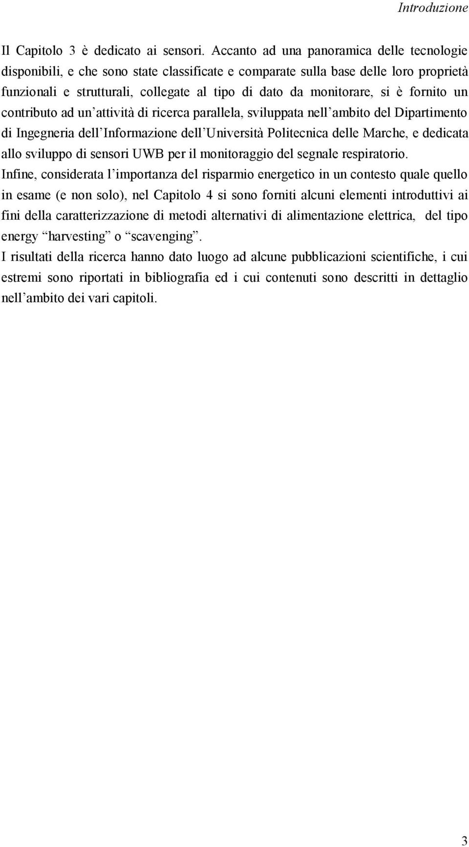 è fornito un contributo ad un attività di ricerca parallela, sviluppata nell ambito del Dipartimento di Ingegneria dell Informazione dell Università Politecnica delle Marche, e dedicata allo sviluppo