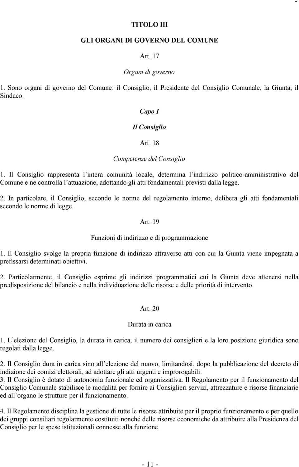 Il Consiglio rappresenta l intera comunità locale, determina l indirizzo politico-amministrativo del Comune e ne controlla l attuazione, adottando gli atti fondamentali previsti dalla legge. 2.