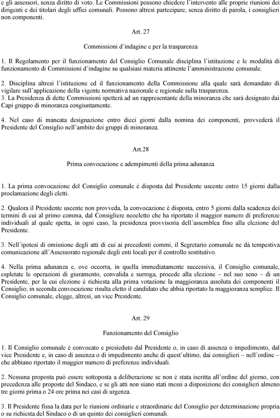 Il Regolamento per il funzionamento del Consiglio Comunale disciplina l istituzione e le modalità di funzionamento di Commissioni d indagine su qualsiasi materia attinente l amministrazione comunale.