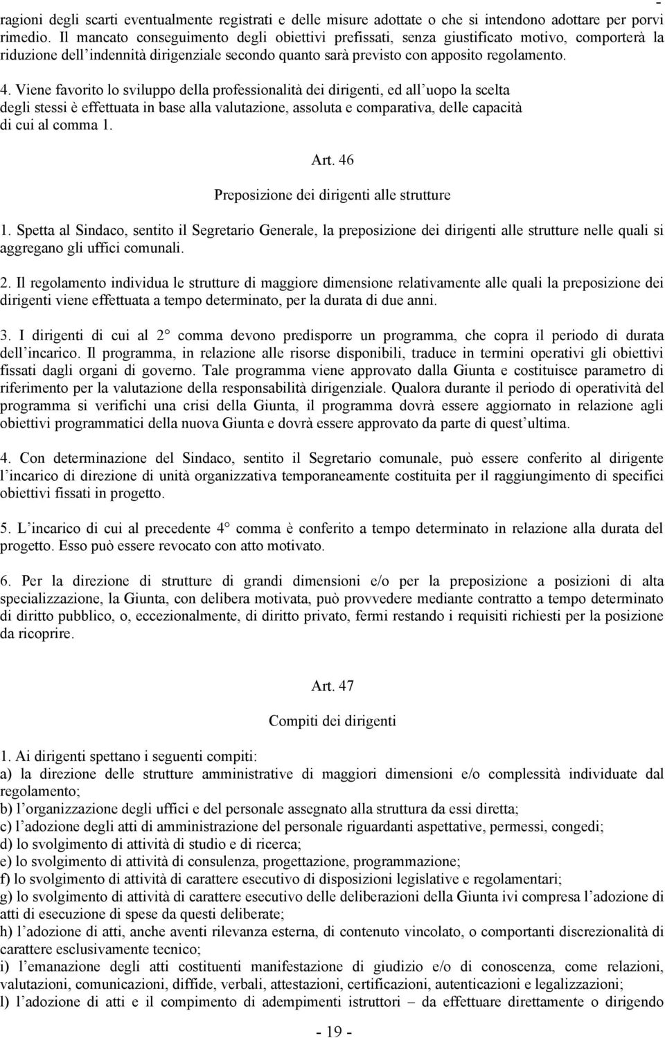 Viene favorito lo sviluppo della professionalità dei dirigenti, ed all uopo la scelta degli stessi è effettuata in base alla valutazione, assoluta e comparativa, delle capacità di cui al comma 1. Art.