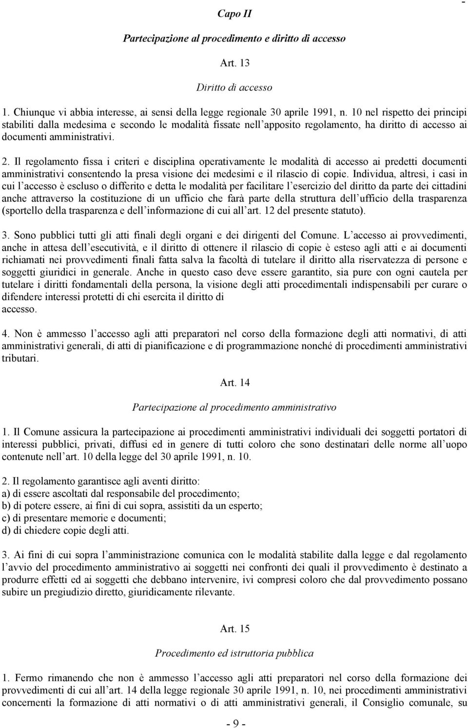 Il regolamento fissa i criteri e disciplina operativamente le modalità di accesso ai predetti documenti amministrativi consentendo la presa visione dei medesimi e il rilascio di copie.