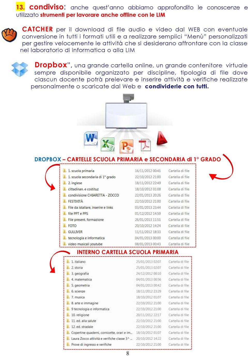 informatica o alla LIM Dropbox, una grande cartella online, un grande contenitore virtuale sempre disponibile organizzato per discipline, tipologia di file dove ciascun docente potrà