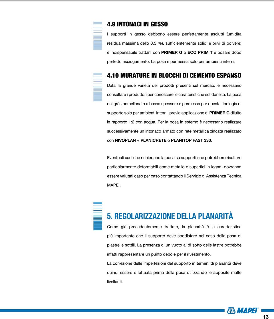 10 murature in blocchi di cemento espanso Data la grande varietà dei prodotti presenti sul mercato è necessario consultare i produttori per conoscere le caratteristiche ed idoneità.