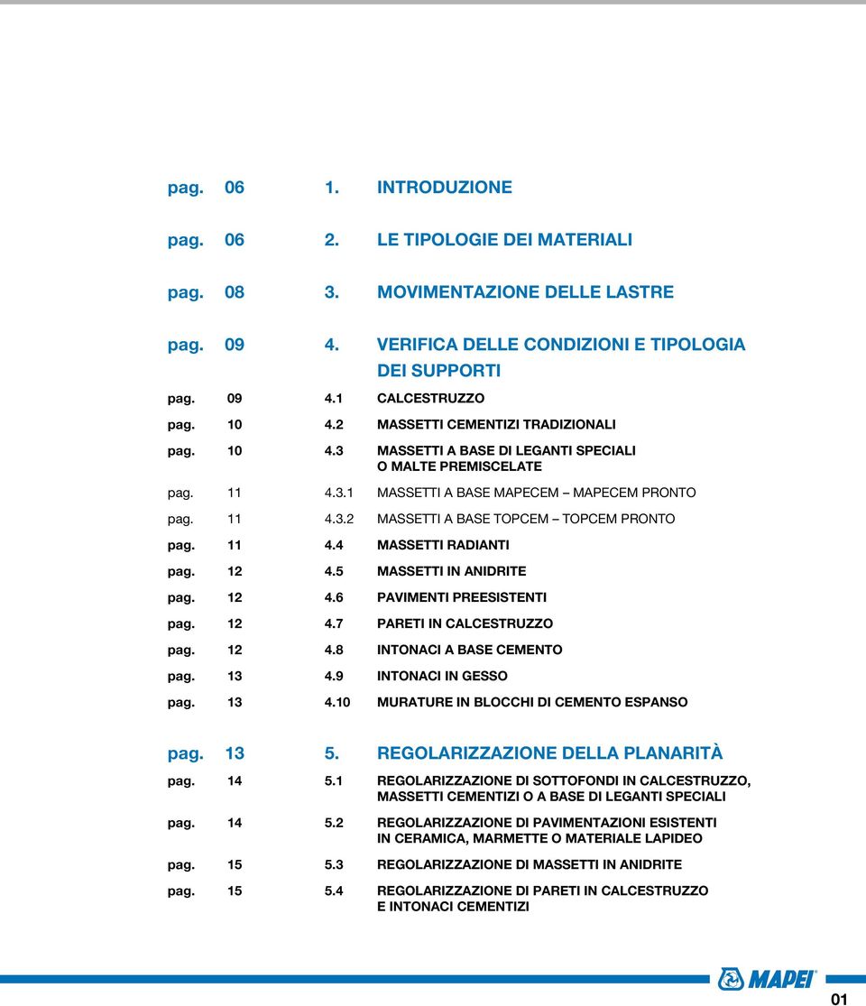 11 4.4 Massetti radianti pag. 12 4.5 Massetti in anidrite pag. 12 4.6 Pavimenti preesistenti pag. 12 4.7 Pareti in calcestruzzo pag. 12 4.8 intonaci a base cemento pag. 13 4.9 intonaci in gesso pag.