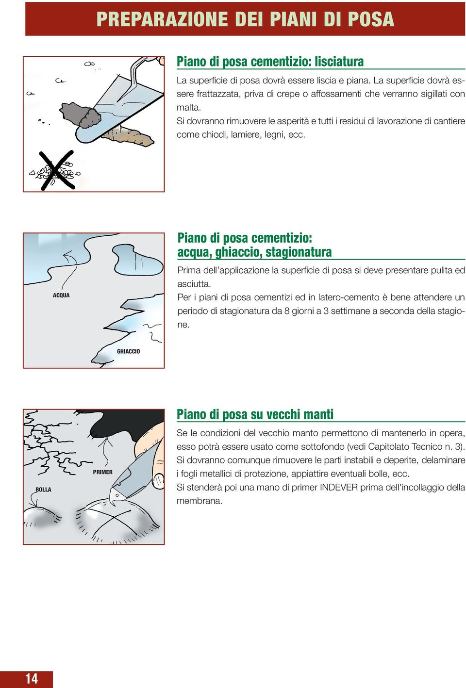 Si dovranno rimuovere le asperità e tutti i residui di lavorazione di cantiere come chiodi, lamiere, legni, ecc.