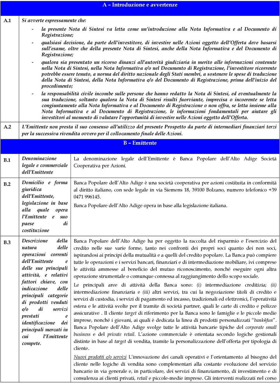 investire nelle Azioni oggetto dell Offerta deve basarsi sull esame, oltre che della presente Nota di Sintesi, anche della Nota Informativa e del Documento di Registrazione; - qualora sia presentato