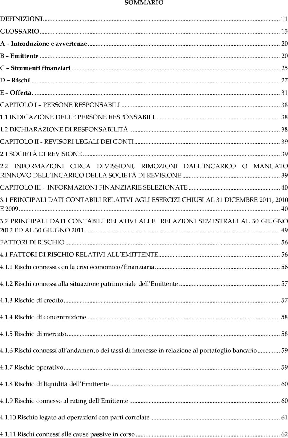 1 SOCIETÀ DI REVISIONE... 39 2.2 INFORMAZIONI CIRCA DIMISSIONI, RIMOZIONI DALL INCARICO O MANCATO RINNOVO DELL INCARICO DELLA SOCIETÀ DI REVISIONE.