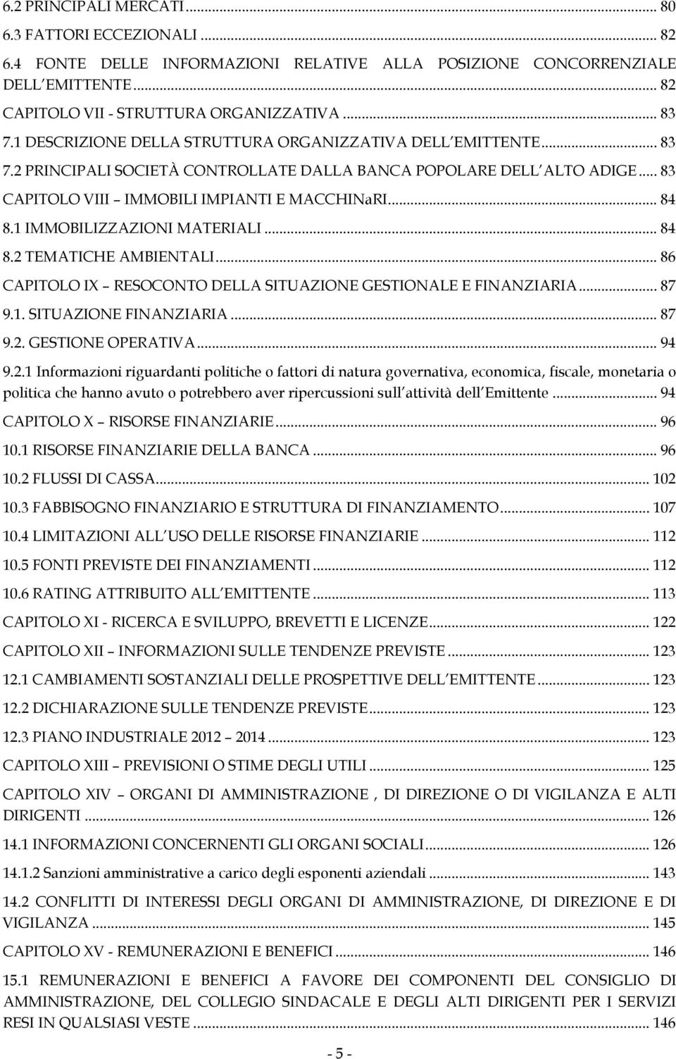 1 IMMOBILIZZAZIONI MATERIALI... 84 8.2 TEMATICHE AMBIENTALI... 86 CAPITOLO IX RESOCONTO DELLA SITUAZIONE GESTIONALE E FINANZIARIA... 87 9.1. SITUAZIONE FINANZIARIA... 87 9.2. GESTIONE OPERATIVA... 94 9.