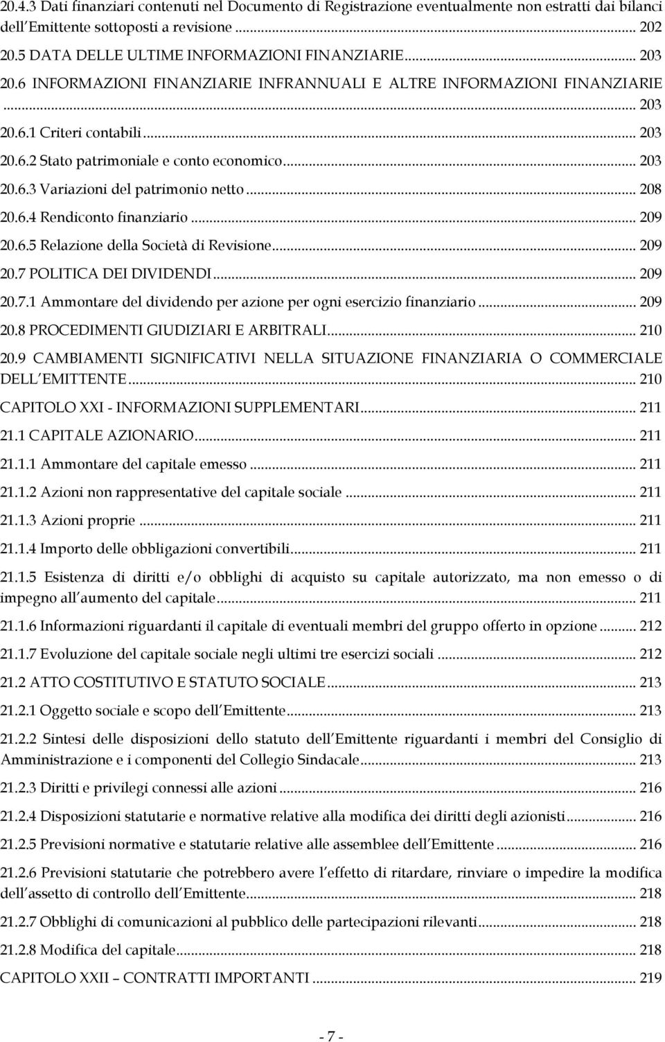 .. 208 20.6.4 Rendiconto finanziario... 209 20.6.5 Relazione della Società di Revisione... 209 20.7 POLITICA DEI DIVIDENDI... 209 20.7.1 Ammontare del dividendo per azione per ogni esercizio finanziario.