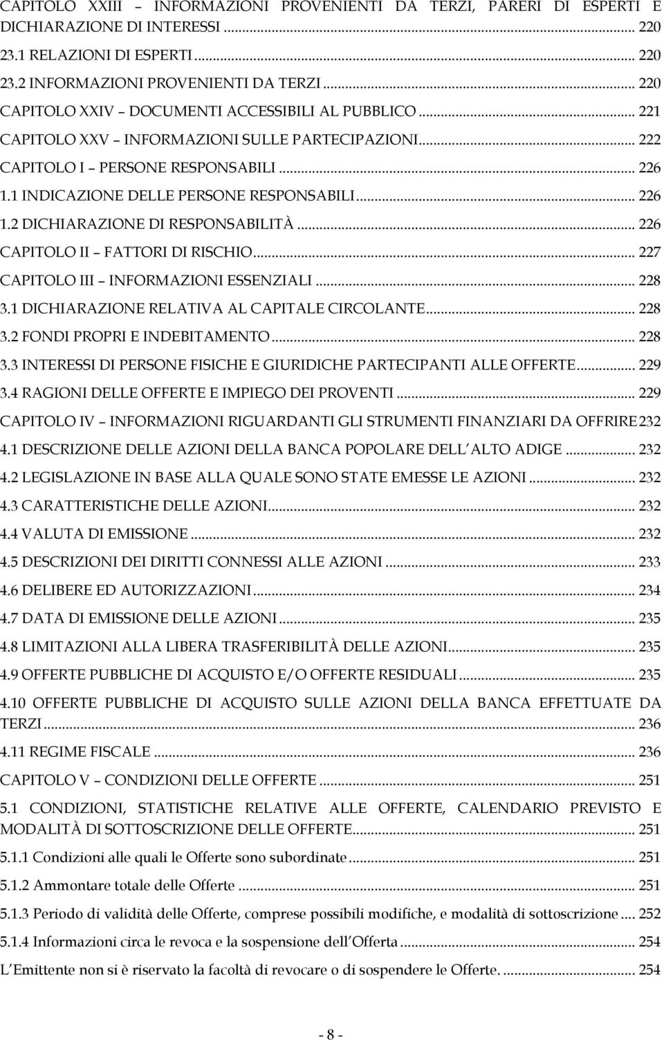 .. 226 1.2 DICHIARAZIONE DI RESPONSABILITÀ... 226 CAPITOLO II FATTORI DI RISCHIO... 227 CAPITOLO III INFORMAZIONI ESSENZIALI... 228 3.1 DICHIARAZIONE RELATIVA AL CAPITALE CIRCOLANTE... 228 3.2 FONDI PROPRI E INDEBITAMENTO.