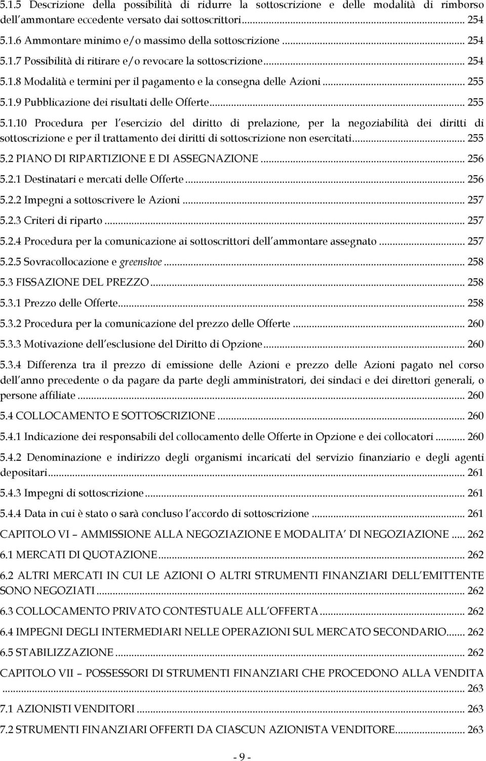 .. 255 5.1.10 Procedura per l esercizio del diritto di prelazione, per la negoziabilità dei diritti di sottoscrizione e per il trattamento dei diritti di sottoscrizione non esercitati... 255 5.2 PIANO DI RIPARTIZIONE E DI ASSEGNAZIONE.