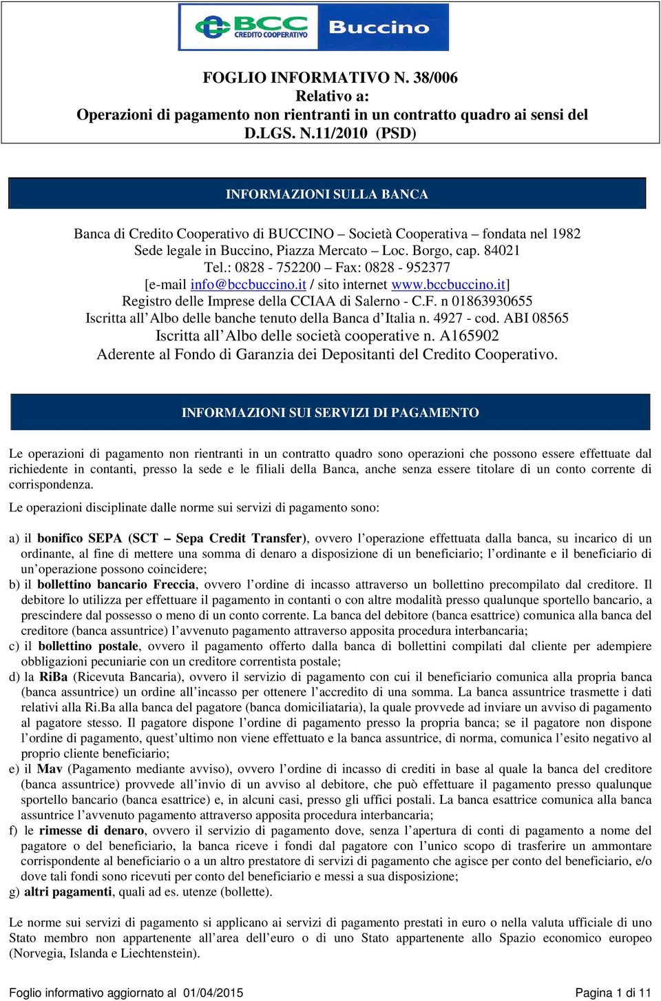 4927 - cod. ABI 08565 Iscritta all Albo delle società cooperative n. A165902 Aderente al Fondo di Garanzia dei Depositanti del Credito Cooperativo.