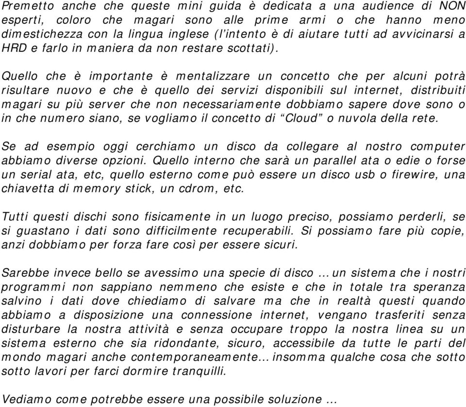 Quello che è importante è mentalizzare un concetto che per alcuni potrà risultare nuovo e che è quello dei servizi disponibili sul internet, distribuiti magari su più server che non necessariamente