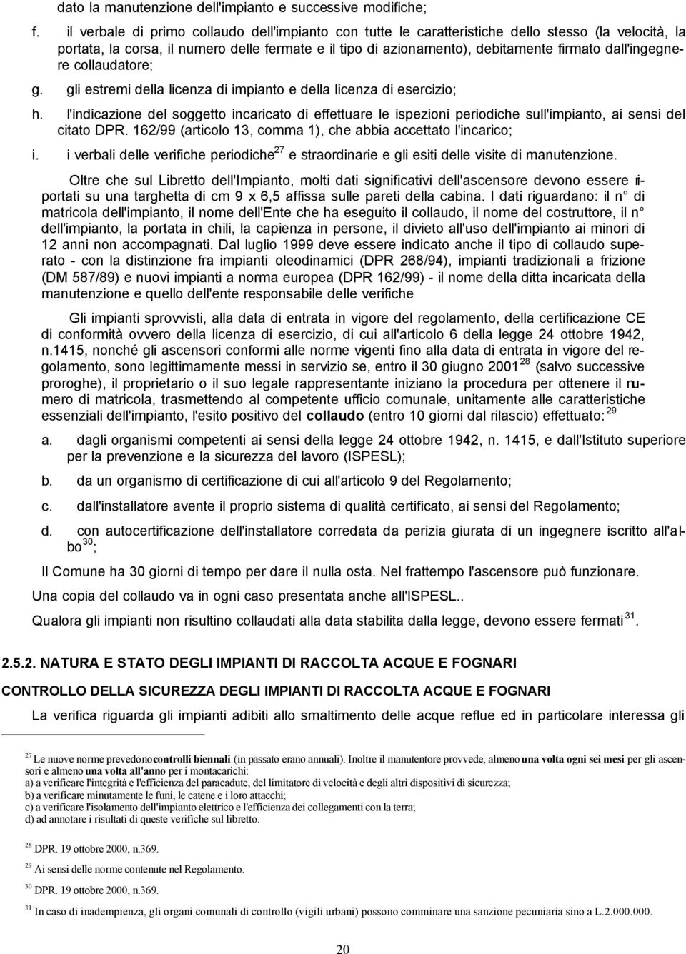 dall'ingegnere collaudatore; g. gli estremi della licenza di impianto e della licenza di esercizio; h.