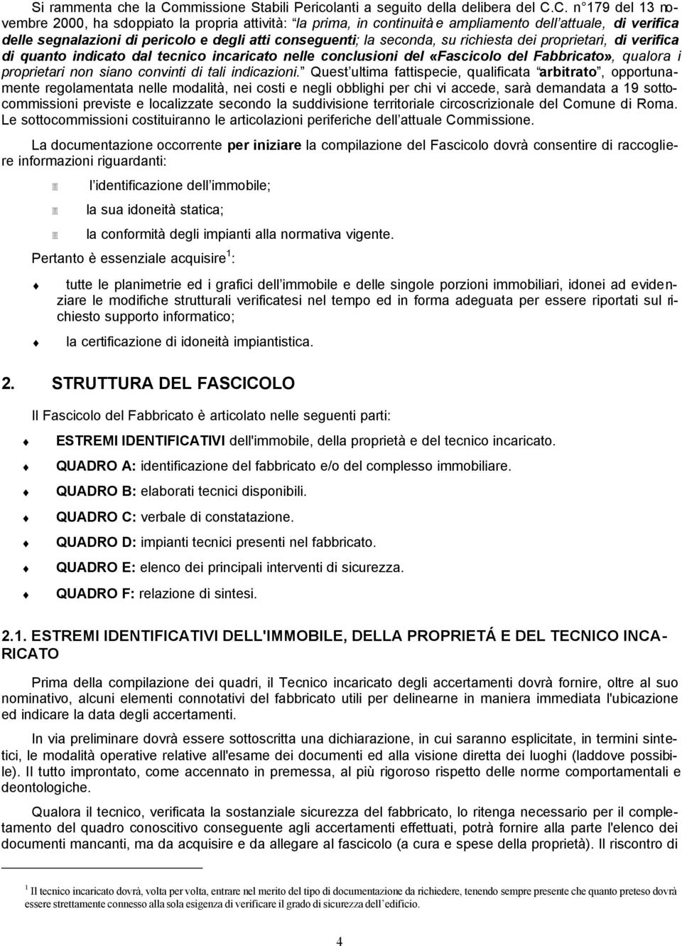 C. n 179 del 13 novembre 2000, ha sdoppiato la propria attività: la prima, in continuità e ampliamento dell attuale, di verifica delle segnalazioni di pericolo e degli atti conseguenti; la seconda,