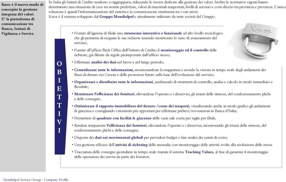 Inoltre le normative vigenti hanno determinato una situazione di caos tra norme prefettizie, valori di massimali trasportati, livelli di servizio e costi diversi tra provincia e provincia.