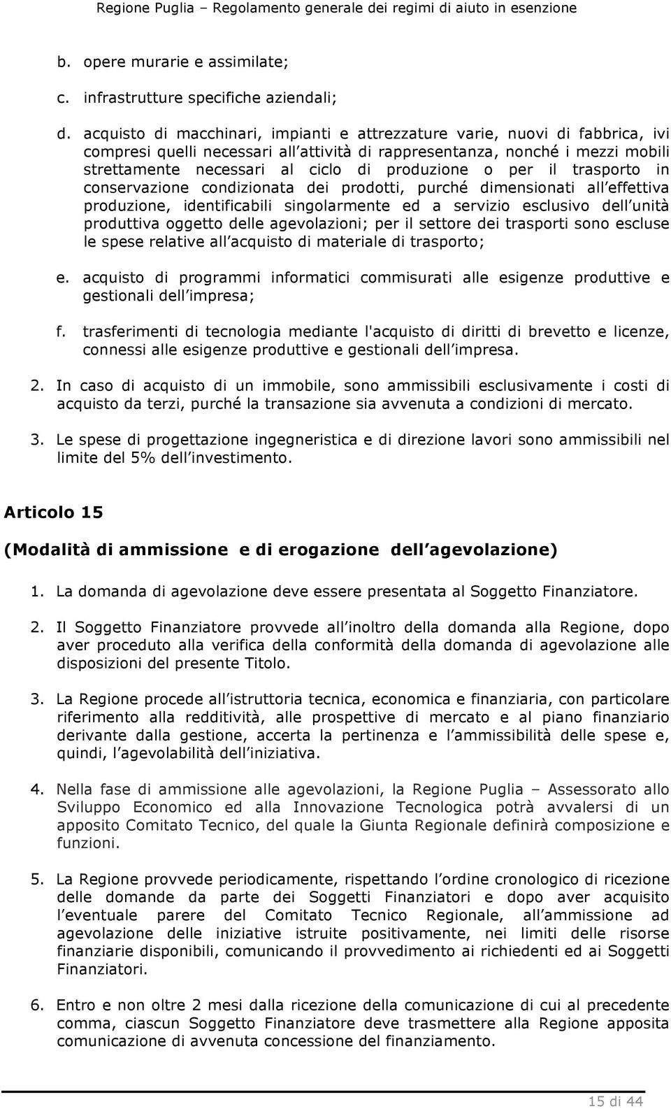 produzione o per il trasporto in conservazione condizionata dei prodotti, purché dimensionati all effettiva produzione, identificabili singolarmente ed a servizio esclusivo dell unità produttiva