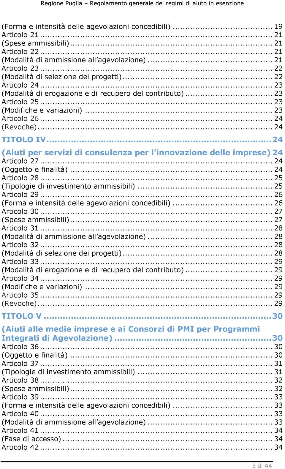 .. 24 (Revoche)... 24 TITOLO IV...24 (Aiuti per servizi di consulenza per l innovazione delle imprese) 24 Articolo 27... 24 (Oggetto e finalità)... 24 Articolo 28.