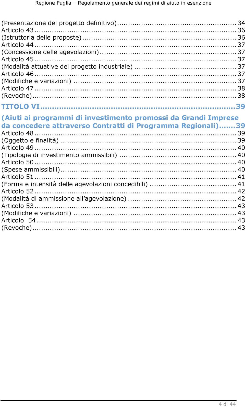 ..39 (Aiuti ai programmi di investimento promossi da Grandi Imprese da concedere attraverso Contratti di Programma Regionali)...39 Articolo 48... 39 (Oggetto e finalità)... 39 Articolo 49.