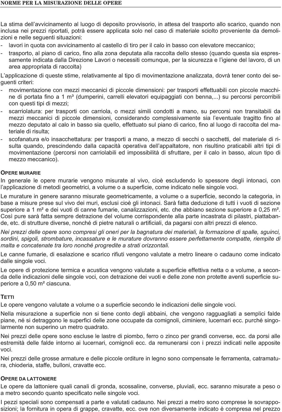 meccanico; - trasporto, al piano di carico, fino alla zona deputata alla raccolta dello stesso (quando questa sia espressamente indicata dalla Direzione Lavori o necessiti comunque, per la sicurezza