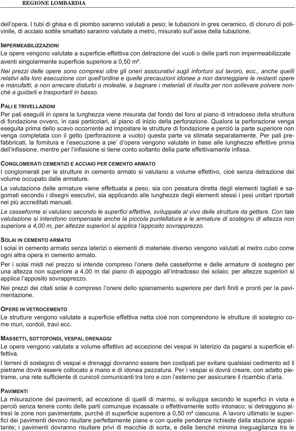 IMPERMEABILIZZAZIONI Le opere vengono valutate a superficie effettiva con detrazione dei vuoti o delle parti non impermeabilizzate aventi singolarmente superficie superiore a 0,50 m².