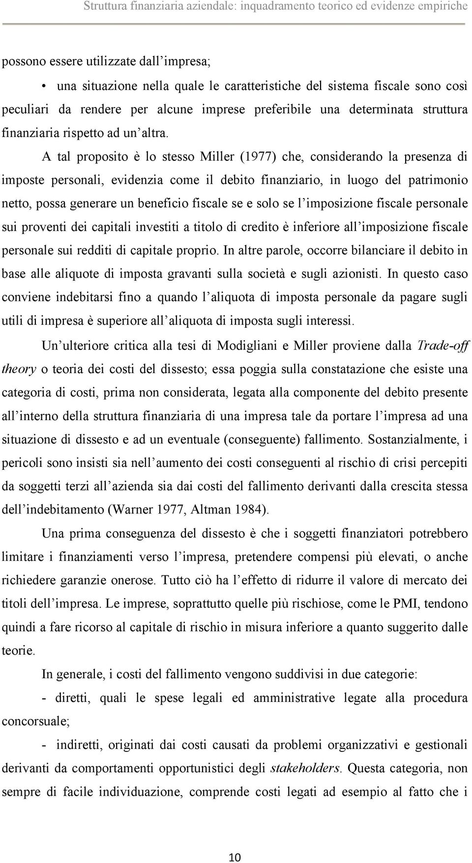 A tal proposito è lo stesso Miller (1977) che, considerando la presenza di imposte personali, evidenzia come il debito finanziario, in luogo del patrimonio netto, possa generare un beneficio fiscale