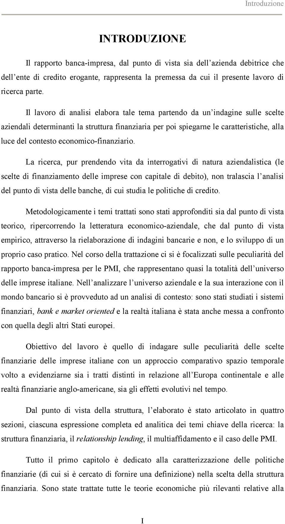 Il lavoro di analisi elabora tale tema partendo da un indagine sulle scelte aziendali determinanti la struttura finanziaria per poi spiegarne le caratteristiche, alla luce del contesto