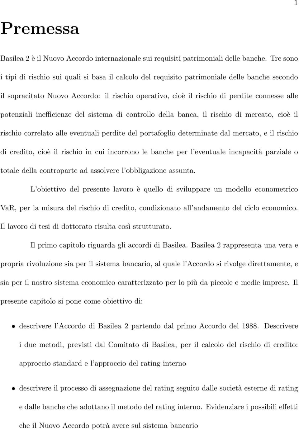 potenziali inefficienze del sistema di controllo della banca, il rischio di mercato, cioè il rischio correlato alle eventuali perdite del portafoglio determinate dal mercato, e il rischio di credito,