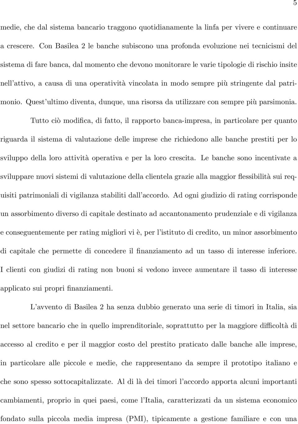 operatività vincolata in modo sempre più stringente dal patrimonio. Quest ultimo diventa, dunque, una risorsa da utilizzare con sempre più parsimonia.