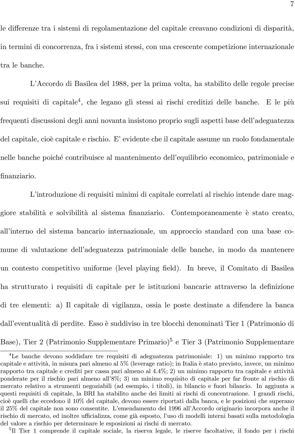 E le più frequenti discussioni degli anni novanta insistono proprio sugli aspetti base dell adeguatezza del capitale, cioè capitale e rischio.