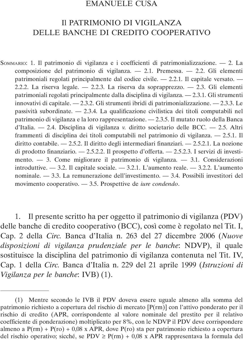 La riserva da soprapprezzo. 2.3. Gli elementi patrimoniali regolati principalmente dalla disciplina di vigilanza. 2.3.1. Gli strumenti innovativi di capitale. 2.3.2. Gli strumenti ibridi di patrimonializzazione.