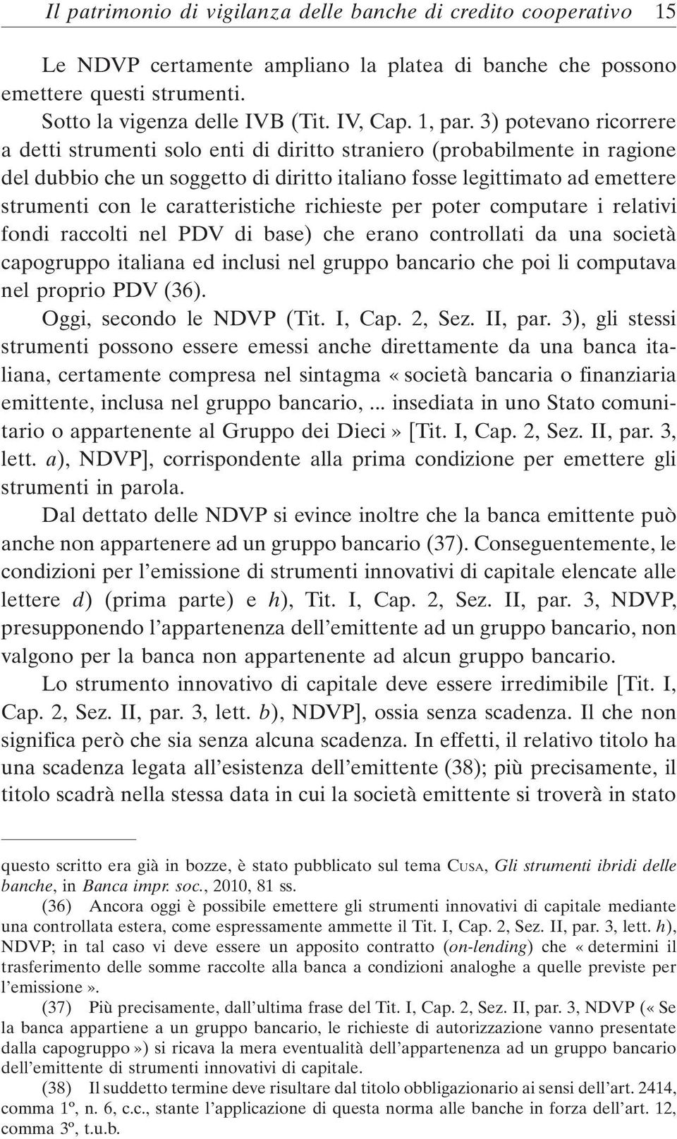 3) potevano ricorrere a detti strumenti solo enti di diritto straniero (probabilmente in ragione del dubbio che un soggetto di diritto italiano fosse legittimato ad emettere strumenti con le