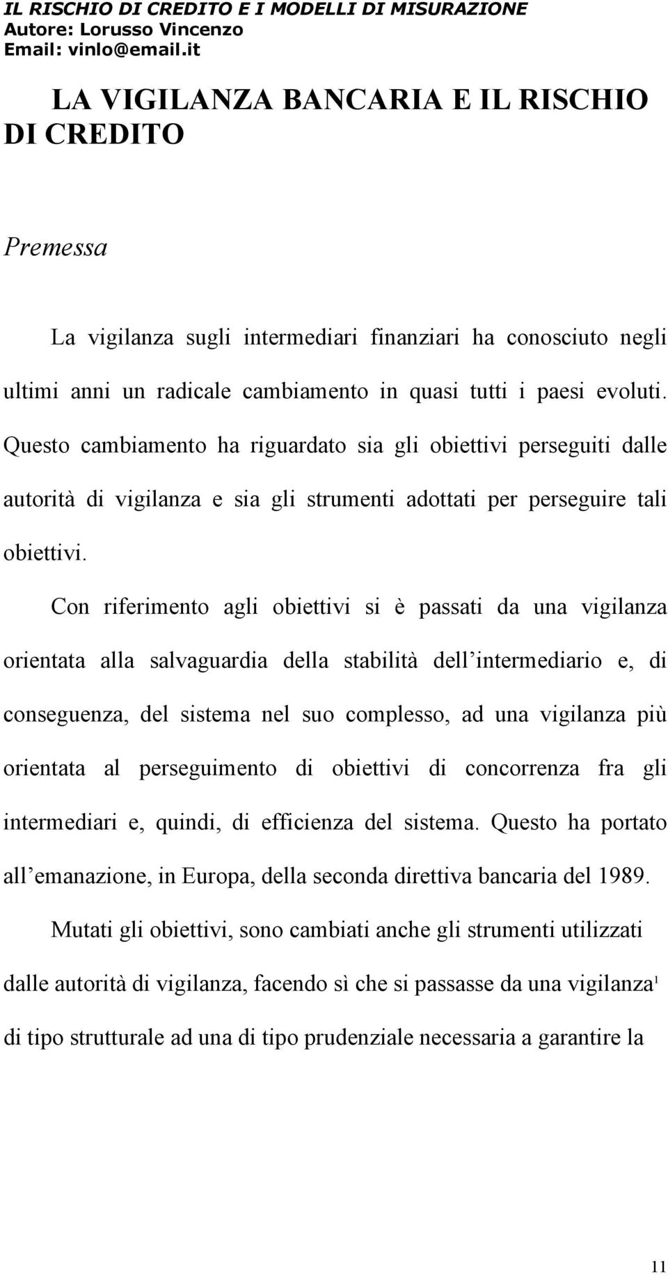 Con riferimento agli obiettivi si è passati da una vigilanza orientata alla salvaguardia della stabilità dell intermediario e, di conseguenza, del sistema nel suo complesso, ad una vigilanza più