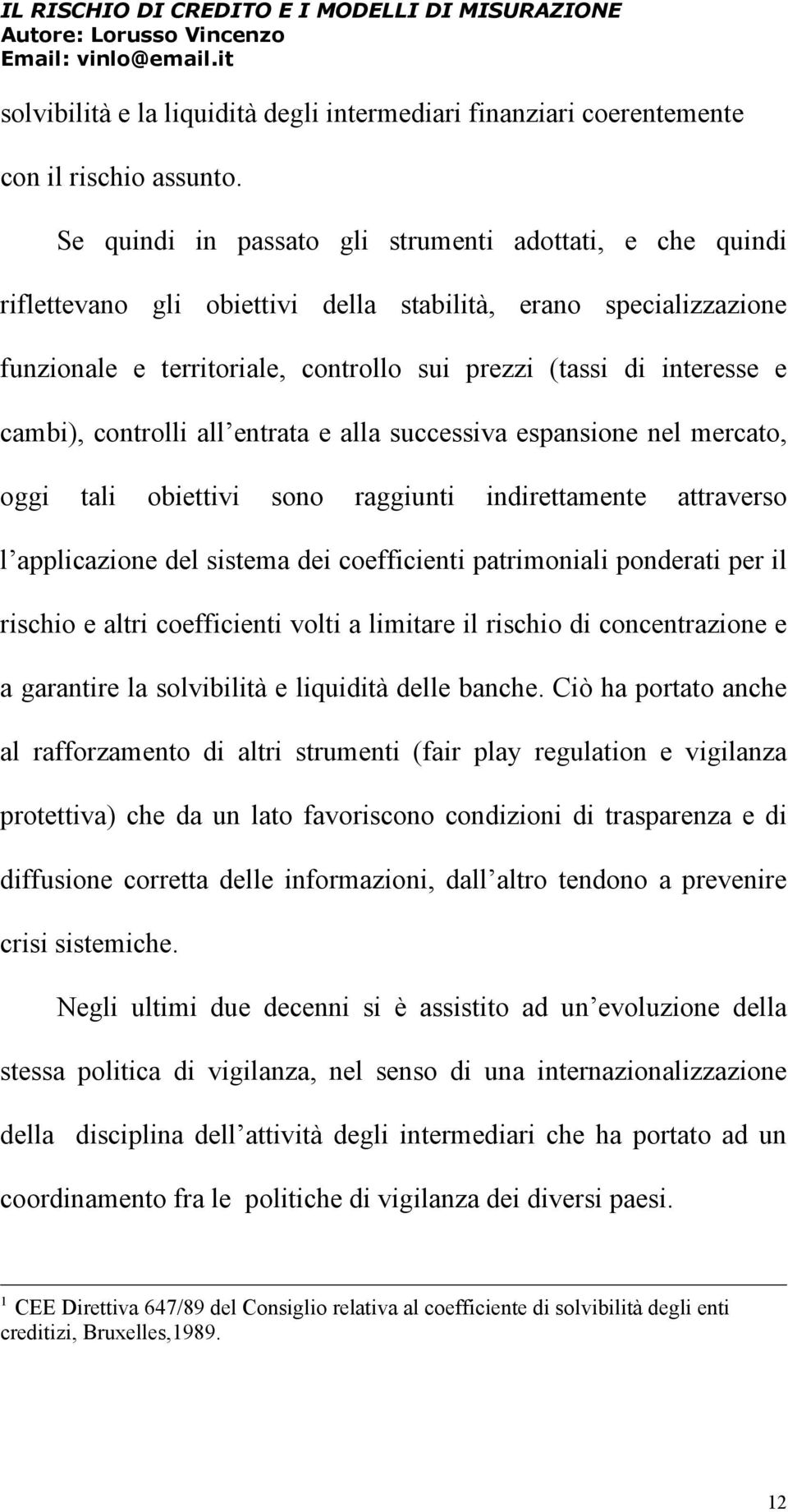 cambi), controlli all entrata e alla successiva espansione nel mercato, oggi tali obiettivi sono raggiunti indirettamente attraverso l applicazione del sistema dei coefficienti patrimoniali ponderati