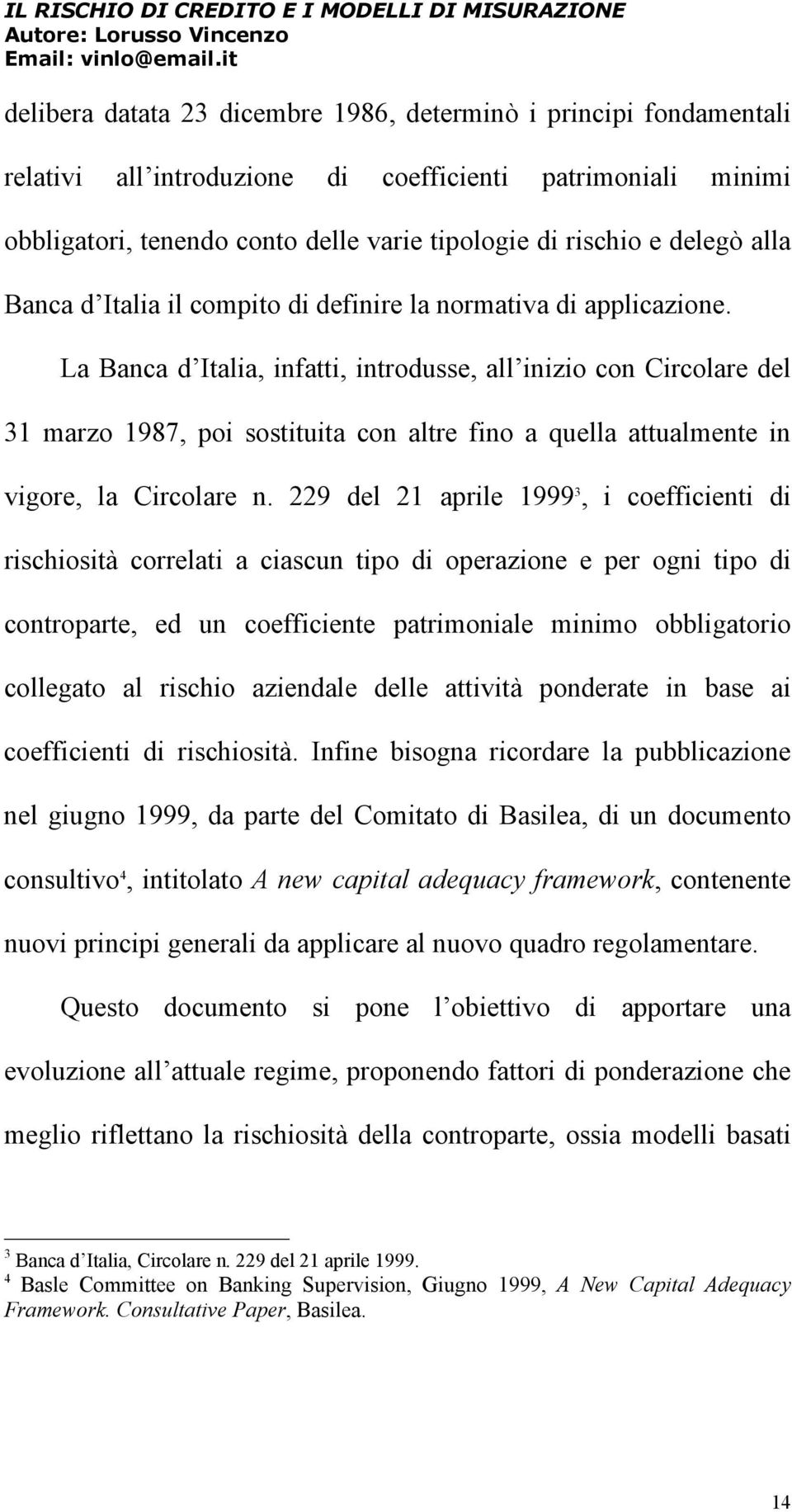 La Banca d Italia, infatti, introdusse, all inizio con Circolare del 31 marzo 1987, poi sostituita con altre fino a quella attualmente in vigore, la Circolare n.