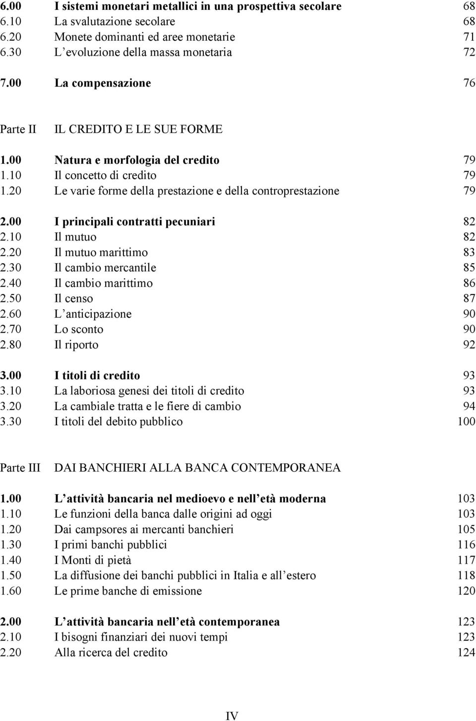 00 I principali contratti pecuniari 82 2.10 Il mutuo 82 2.20 Il mutuo marittimo 83 2.30 Il cambio mercantile 85 2.40 Il cambio marittimo 86 2.50 Il censo 87 2.60 L anticipazione 90 2.