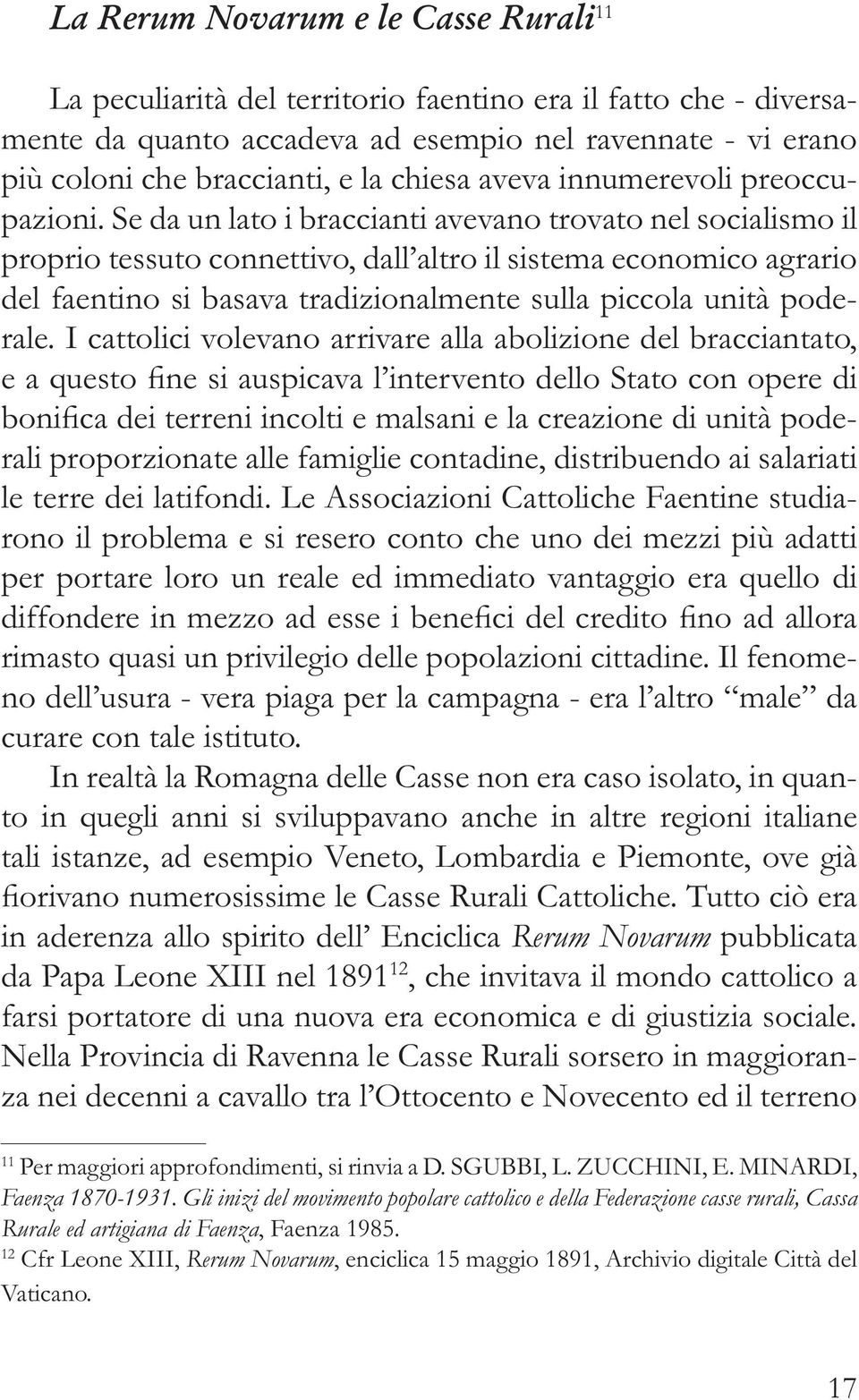 Se da un lato i braccianti avevano trovato nel socialismo il proprio tessuto connettivo, dall altro il sistema economico agrario del faentino si basava tradizionalmente sulla piccola unità poderale.